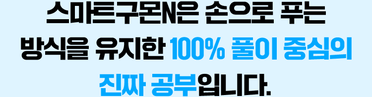 스마트구몬N은 손으로 푸는 방식을 유지한 100% 풀이 중심의 진짜 공부입니다.