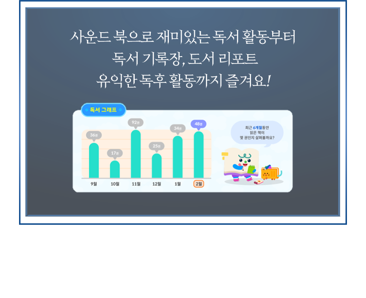 사운드 북으로 재미있는 독서 활동부터  독서 기록장, 도서 리포트, 유익한 독후 활동까지 즐겨요!  