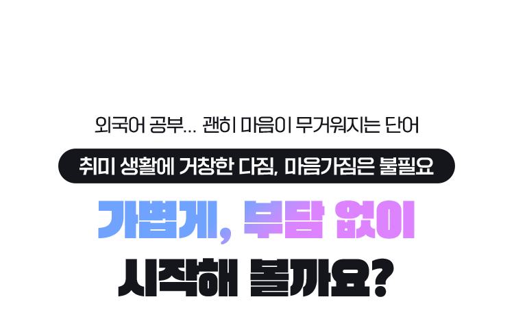 외국어 공부... 괜히 마음이 무거워지는 단어 취미 생활에 거창한 다짐, 마음가짐은 불필요 가볍게, 부담 없이 시작해 볼까요?
