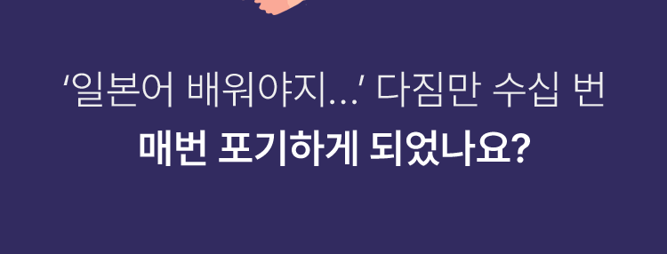 일본어 배워야지... 다짐만 수십 번. 매번 포기하게 되었나요?