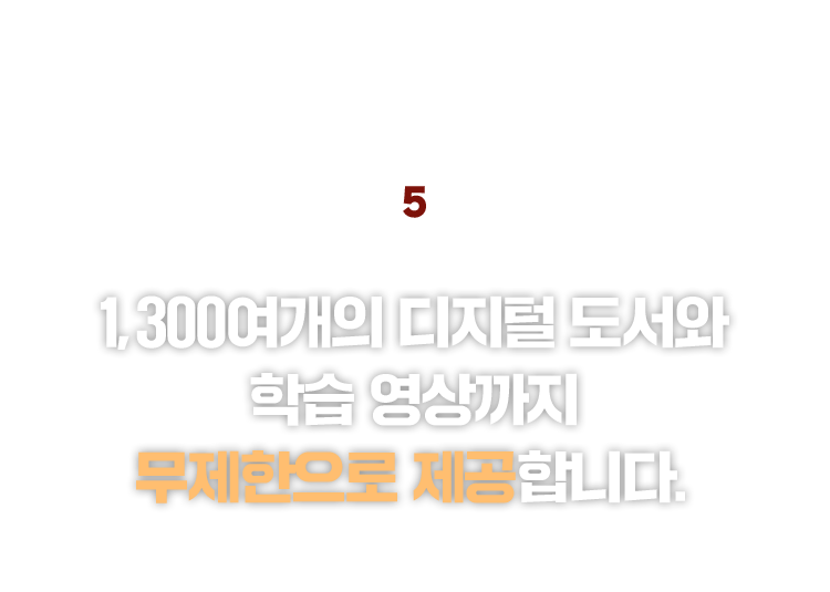 1300여개의 디지털 도서와 학습 영상까지 무제한으로 제공합니다.