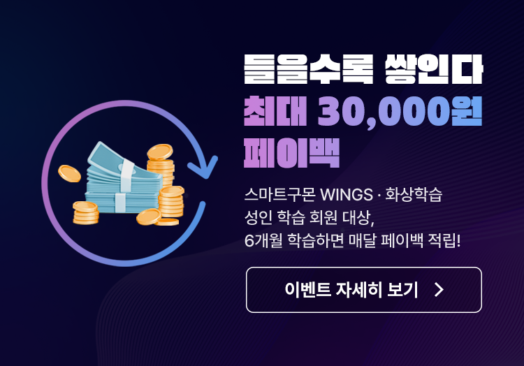 들을수록 쌓인다 최대 30,000원 페이백 스마트구몬 WINGS · 화상학습	성인 학습 회원 대상, 6개월 학습하면 매달 페이백 적립!