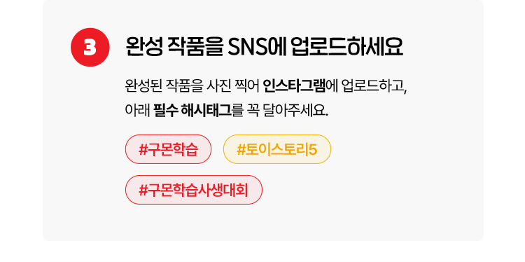 3. 완성 작품을 SNS에 업로드하세요. 완성된 작품을 사진 찍어 인스타그램에 업로드하고, 아래 필수 해시태그를 곡 달아주세요. #구몬학습 #토이스토리5 #구몬학습사생대회